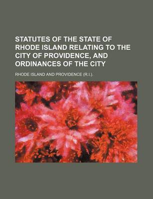 Book cover for Statutes of the State of Rhode Island Relating to the City of Providence, and Ordinances of the City