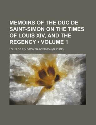 Book cover for Memoirs of the Duc de Saint-Simon on the Times of Louis XIV, and the Regency (Volume 1)