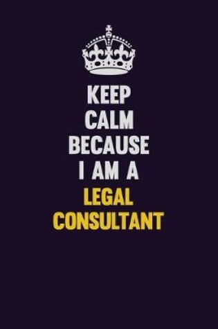 Cover of Keep Calm Because I Am A Legal Consultant