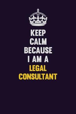 Book cover for Keep Calm Because I Am A Legal Consultant