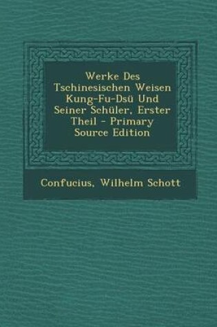 Cover of Werke Des Tschinesischen Weisen Kung-Fu-Dsu Und Seiner Schuler, Erster Theil - Primary Source Edition