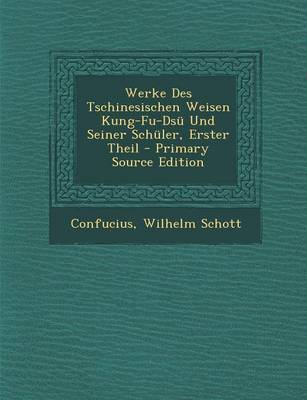 Book cover for Werke Des Tschinesischen Weisen Kung-Fu-Dsu Und Seiner Schuler, Erster Theil - Primary Source Edition