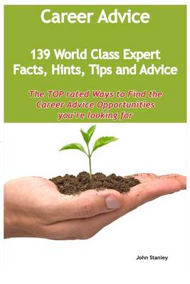 Book cover for Career Advice - 139 World Class Expert Facts, Hints, Tips and Advice - The Top Rated Ways to Find the Career Advice Opportunities You're Looking for