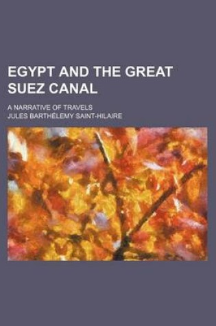 Cover of Egypt and the Great Suez Canal; A Narrative of Travels