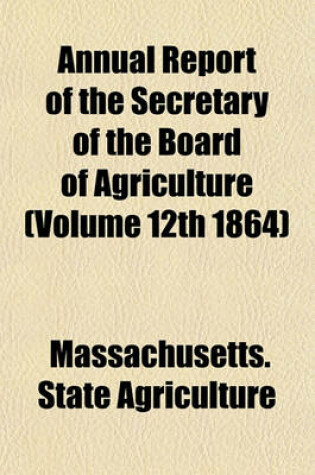 Cover of Annual Report of the Secretary of the Board of Agriculture (Volume 12th 1864)