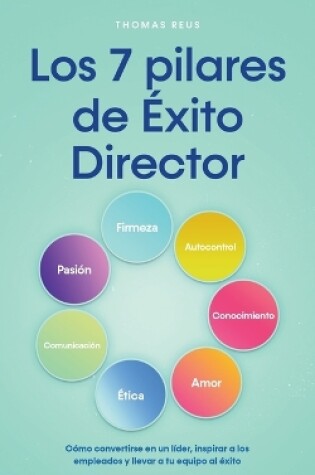 Cover of Los 7 pilares de �xito Director C�mo convertirse en un l�der, inspirar a los empleados y llevar a tu equipo al �xito