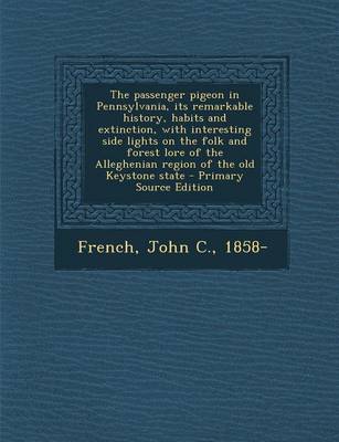 Book cover for The Passenger Pigeon in Pennsylvania, Its Remarkable History, Habits and Extinction, with Interesting Side Lights on the Folk and Forest Lore of the a