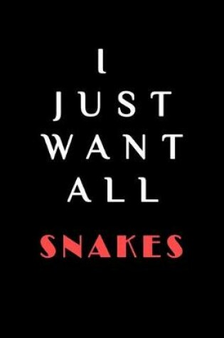 Cover of I JUST WANT ALL THE Snakes