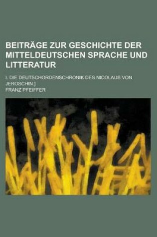 Cover of Beitrage Zur Geschichte Der Mitteldeutschen Sprache Und Litteratur; I. Die Deutschordenschronik Des Nicolaus Von Jeroschin.]