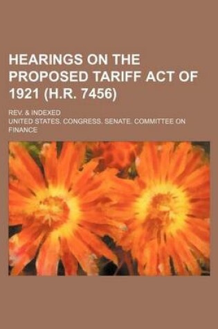 Cover of Hearings on the Proposed Tariff Act of 1921 (H.R. 7456); REV. & Indexed