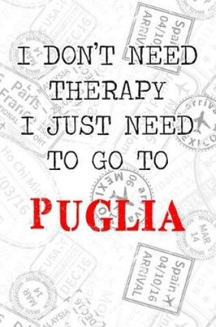 Cover of I Don't Need Therapy I Just Need To Go To Puglia