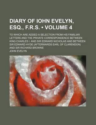 Book cover for Diary of Iohn Evelyn, Esq., F.R.S. (Volume 4); To Which Are Added a Selection from His Familiar Letters and the Private Correspondence Between King Ch