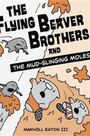 Cover of The Flying Beaver Brothers and the Mud-Slinging Moles