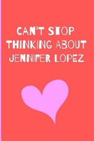 Cover of Can't Stop Thinking About Jennifer Lopez