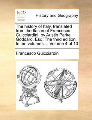 Book cover for The History of Italy, Translated from the Italian of Francesco Guicciardini, by Austin Parke Goddard, Esq; The Third Edition. in Ten Volumes. .. Volume 4 of 10