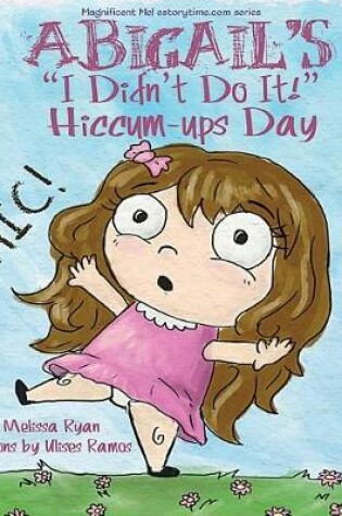 Cover of Abigail's I Didn't Do It! Hiccum-ups Day
