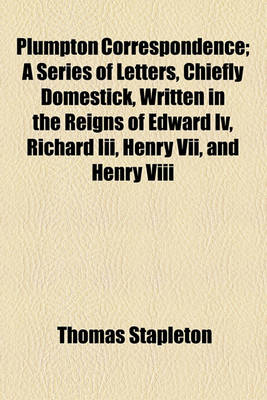 Book cover for Plumpton Correspondence; A Series of Letters, Chiefly Domestick, Written in the Reigns of Edward IV, Richard III, Henry VII, and Henry VIII