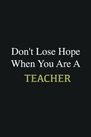 Cover of Don't lose hope when you are a Teacher