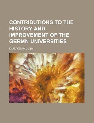 Book cover for Contributions to the History and Improvement of the Germn Universities