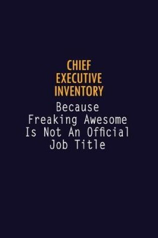 Cover of Chief Executive Inventory Because Freaking Awesome is not An Official Job Title