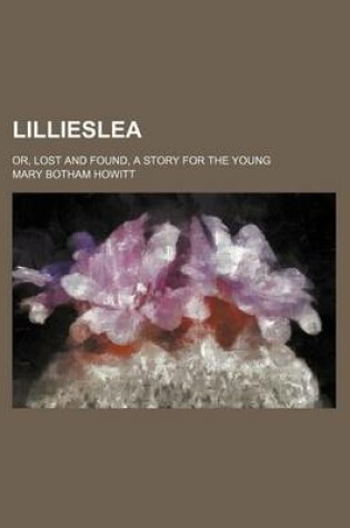 Cover of Lillieslea; Or, Lost and Found, a Story for the Young