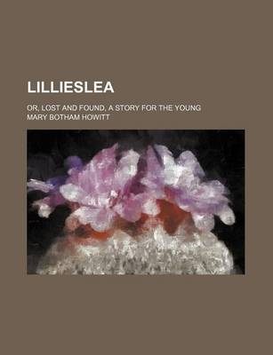 Book cover for Lillieslea; Or, Lost and Found, a Story for the Young
