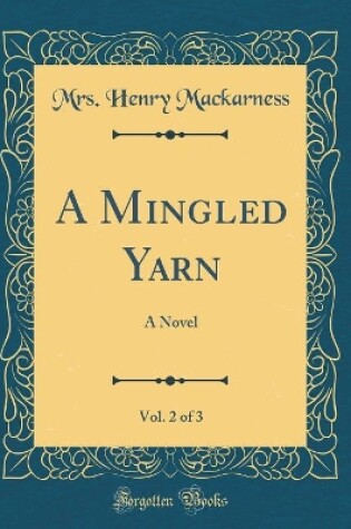 Cover of A Mingled Yarn, Vol. 2 of 3: A Novel (Classic Reprint)