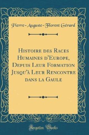 Cover of Histoire Des Races Humaines d'Europe, Depuis Leur Formation Jusqu'à Leur Rencontre Dans La Gaule (Classic Reprint)