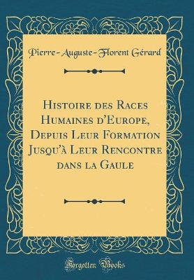 Book cover for Histoire Des Races Humaines d'Europe, Depuis Leur Formation Jusqu'à Leur Rencontre Dans La Gaule (Classic Reprint)