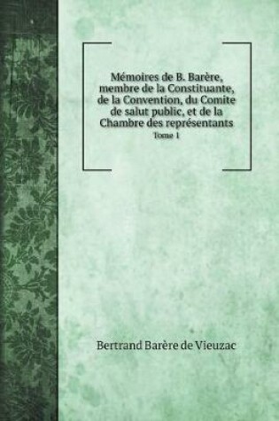 Cover of Mémoires de B. Barère, membre de la Constituante, de la Convention, du Comite de salut public, et de la Chambre des représentants