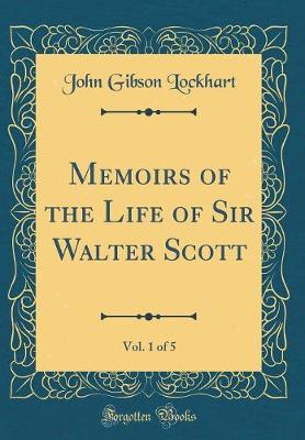 Book cover for Memoirs of the Life of Sir Walter Scott, Vol. 1 of 5 (Classic Reprint)