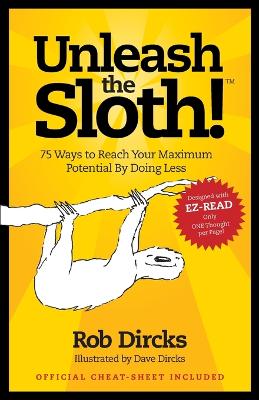 Book cover for Unleash The Sloth! 75 Ways to Reach Your Maximum Potential By Doing Less