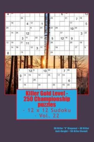 Cover of Killer Gold Level - 250 Championship Puzzles - 12 X 12 Sudoku - Vol. 22