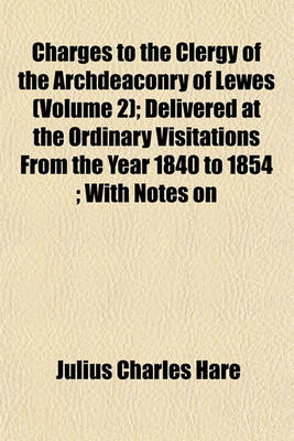 Book cover for Charges to the Clergy of the Archdeaconry of Lewes (Volume 2); Delivered at the Ordinary Visitations from the Year 1840 to 1854; With Notes on