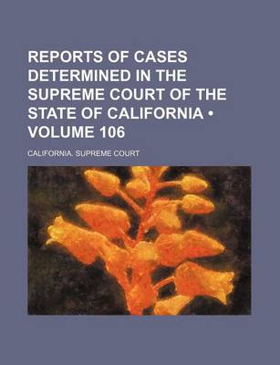 Book cover for Reports of Cases Determined in the Supreme Court of the State of California (Volume 106)