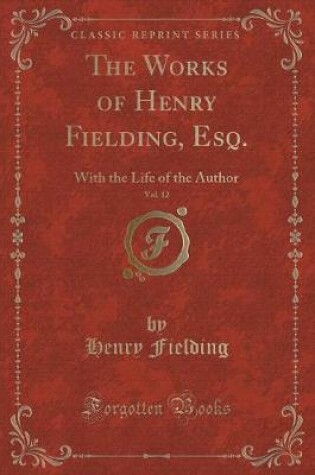 Cover of The Works of Henry Fielding, Esq., with the Life of the Author, Vol. 12 of 12