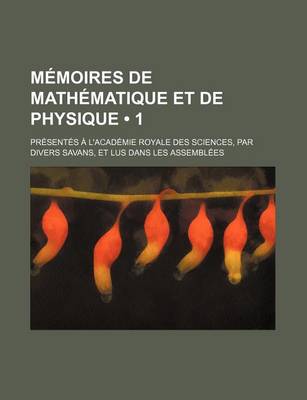 Book cover for Memoires de Mathematique Et de Physique (1); Presentes A L'Academie Royale Des Sciences, Par Divers Savans, Et Lus Dans Les Assemblees