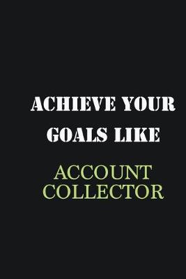 Book cover for Achieve Your Goals Like Account Collector