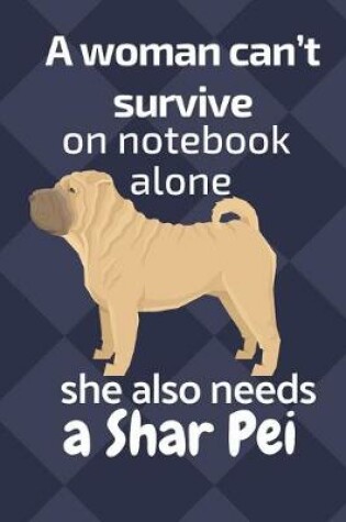 Cover of A woman can't survive on notebook alone she also needs a Shar Pei