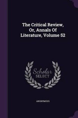 Cover of The Critical Review, Or, Annals of Literature, Volume 52