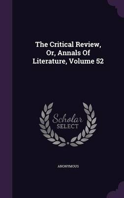 Book cover for The Critical Review, Or, Annals of Literature, Volume 52