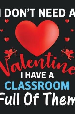 Cover of I Don't A Valentine I Have A Classroom Full Of Them