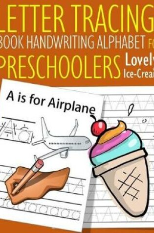 Cover of Letter Tracing Book Handwriting Alphabet for Preschoolers Lovely Ice-Cream