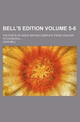 Cover of Bell's Edition; The Poets of Great Britain Complete from Chaucer to Churchill Volume 5-6
