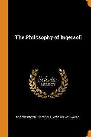 Cover of The Philosophy of Ingersoll