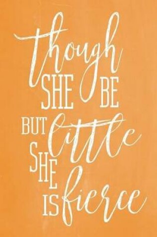 Cover of Pastel Chalkboard Journal - Though She Be But Little, She Is Fierce (Orange)