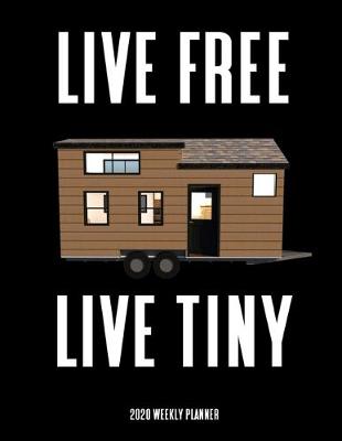 Book cover for Live Free Live Tiny 2020 Weekly Planner