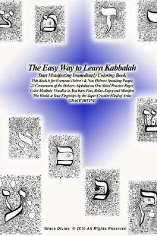 Cover of The Easy Way to Learn Kabbalah Start Manifesting Immediately Coloring Book This Book is for Everyone Hebrew & Non Hebrew Speaking People 22 Consonants of the Hebrew Alphabet on One Sided Practice Pages Color Meditate Visualize as You have Fun, Relax,