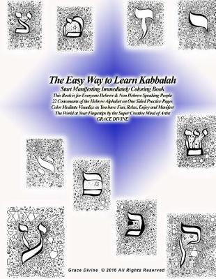 Book cover for The Easy Way to Learn Kabbalah Start Manifesting Immediately Coloring Book This Book is for Everyone Hebrew & Non Hebrew Speaking People 22 Consonants of the Hebrew Alphabet on One Sided Practice Pages Color Meditate Visualize as You have Fun, Relax,