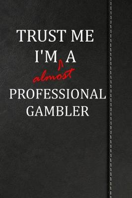 Book cover for Trust Me I'm almost a Professional Gambler